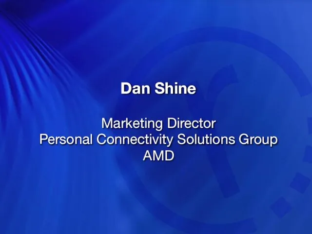 Dan Shine Marketing Director Personal Connectivity Solutions Group AMD