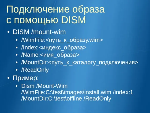 Подключение образа с помощью DISM DISM /mount-wim /WimFile: /Index: /Name: /MountDir: /ReadOnly