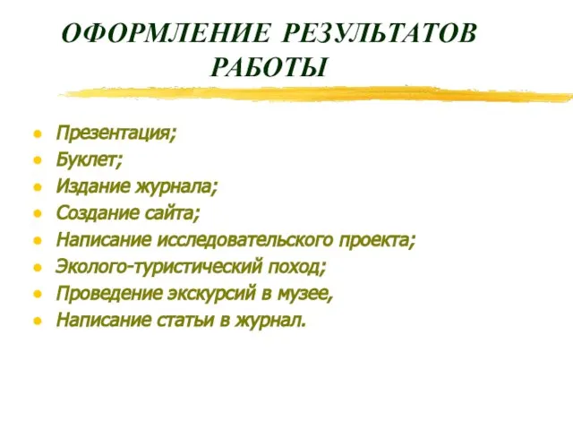 ОФОРМЛЕНИЕ РЕЗУЛЬТАТОВ РАБОТЫ Презентация; Буклет; Издание журнала; Создание сайта; Написание исследовательского проекта;