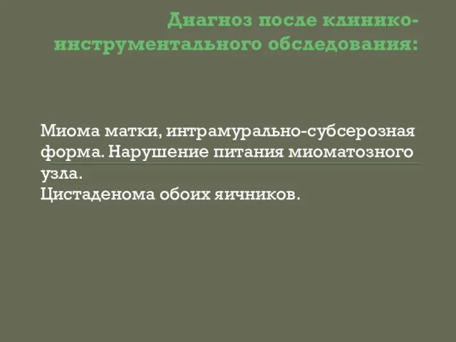 Диагноз после клинико-инструментального обследования: Миома матки, интрамурально-субсерозная форма. Нарушение питания миоматозного узла. Цистаденома обоих яичников.