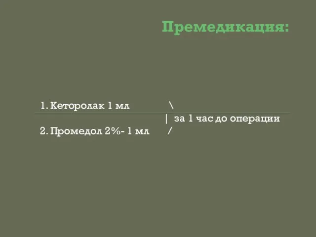 Премедикация: 1. Кеторолак 1 мл \ | за 1 час до операции