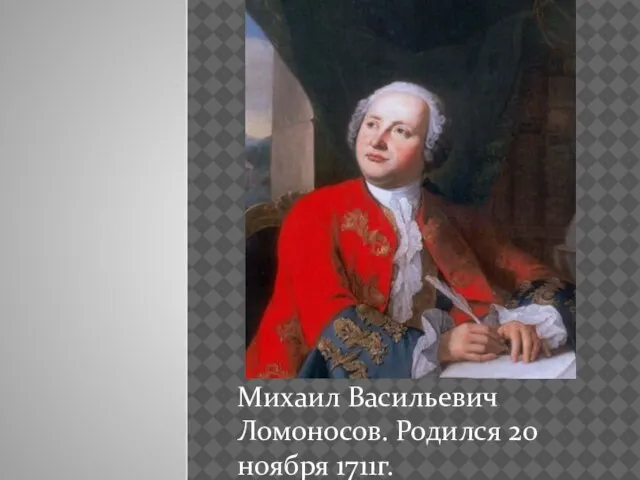 Михаил Васильевич Ломоносов. Родился 20 ноября 1711г.