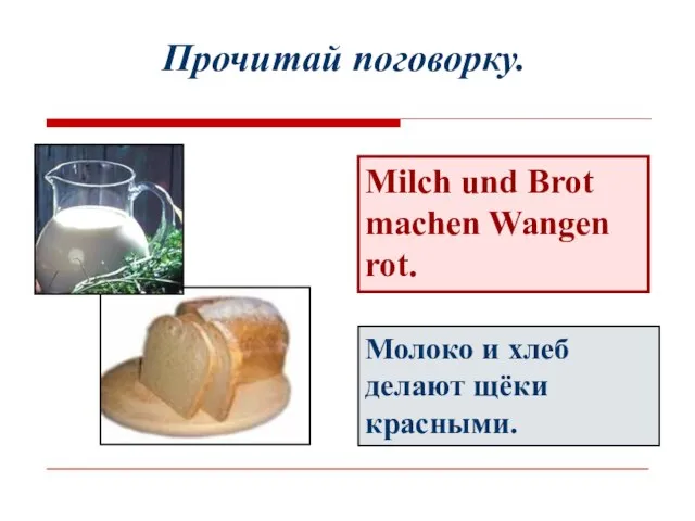 Прочитай поговорку. Milch und Brot machen Wangen rot. Молоко и хлеб делают щёки красными.