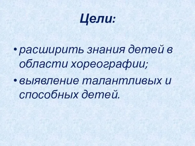 Цели: расширить знания детей в области хореографии; выявление талантливых и способных детей.