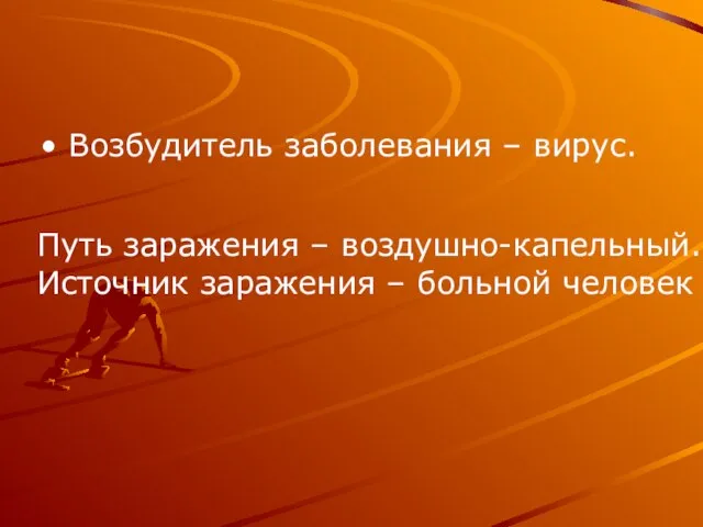 Возбудитель заболевания – вирус. Путь заражения – воздушно-капельный. Источник заражения – больной человек