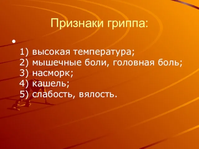 Признаки гриппа: 1) высокая температура; 2) мышечные боли, головная боль; 3) насморк;