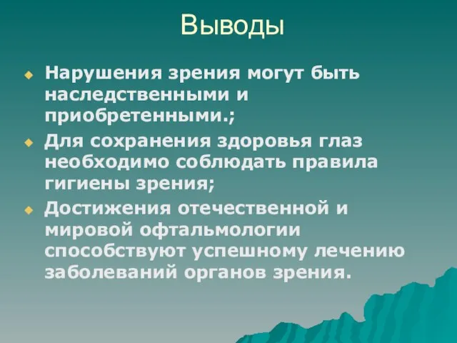 Выводы Нарушения зрения могут быть наследственными и приобретенными.; Для сохранения здоровья глаз