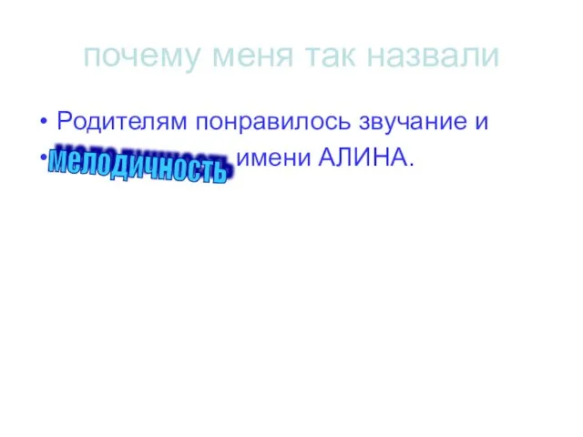 почему меня так назвали Родителям понравилось звучание и имени АЛИНА. мелодичность