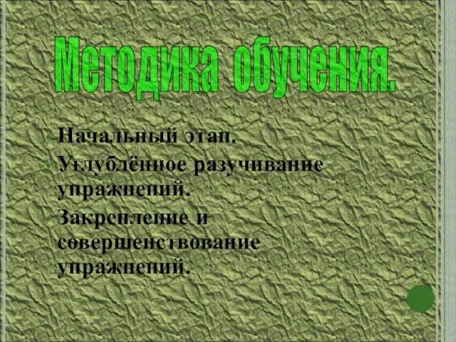 Начальный этап. Углублённое разучивание упражнений. Закрепление и совершенствование упражнений. Методика обучения.