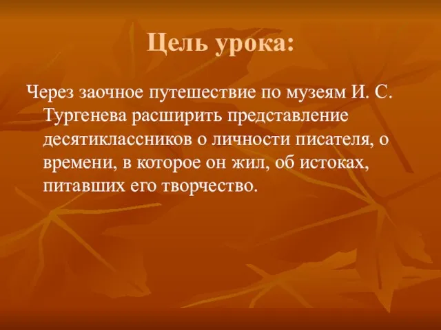 Цель урока: Через заочное путешествие по музеям И. С. Тургенева расширить представление