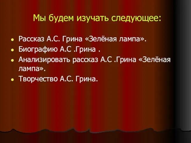 Мы будем изучать следующее: Рассказ А.С. Грина «Зелёная лампа». Биографию А.С .Грина