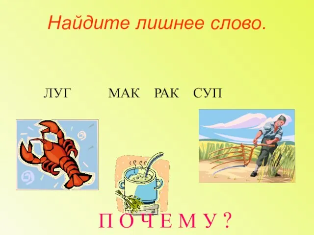 Найдите лишнее слово. ЛУГ МАК РАК СУП П О Ч Е М У ?