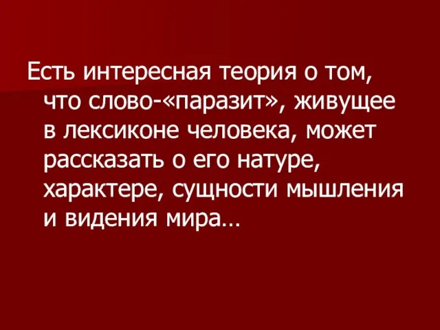 Есть интересная теория о том, что слово-«паразит», живущее в лексиконе человека, может