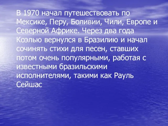 В 1970 начал путешествовать по Мексике, Перу, Боливии, Чили, Европе и Северной