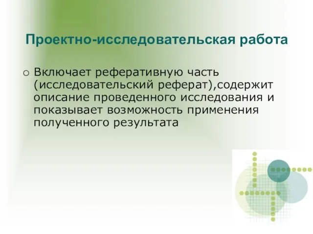 Проектно-исследовательская работа ⚪ Включает реферативную часть(исследовательский реферат),содержит описание проведенного исследования и показывает возможность применения полученного результата