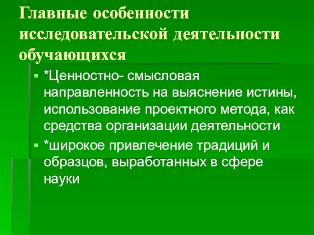 Главные особенности исследовательской деятельности обучающихся *Ценностно- смысловая направленность на выяснение истины, использование