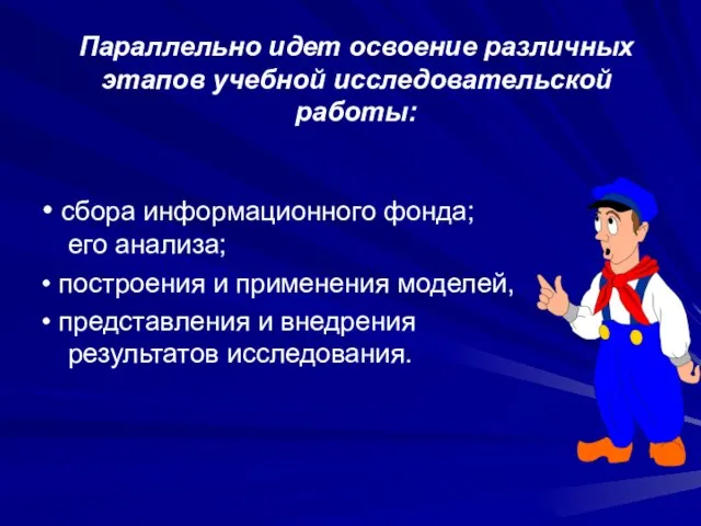 Параллельно идет освоение различных этапов учебной исследовательской работы: • сбора информационного фонда;