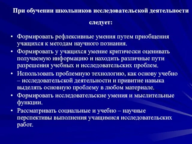 При обучении школьников исследовательской деятельности следует: Формировать рефлексивные умения путем приобщения учащихся