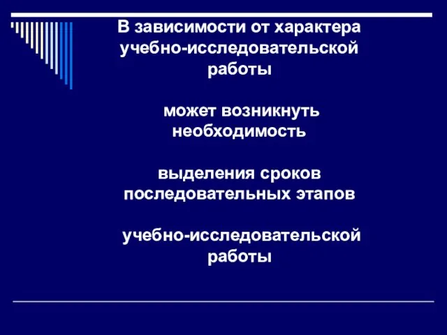 В зависимости от характера учебно-исследовательской работы может возникнуть необходимость выделения сроков последовательных этапов учебно-исследовательской работы