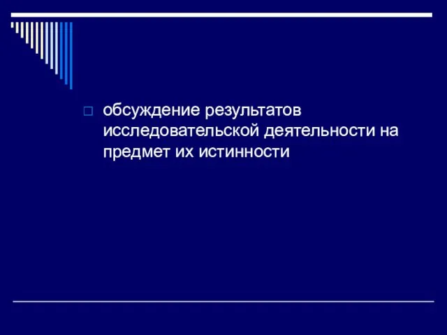 обсуждение результатов исследовательской деятельности на предмет их истинности