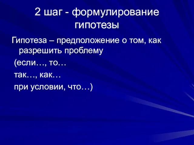 2 шаг - формулирование гипотезы Гипотеза – предположение о том, как разрешить