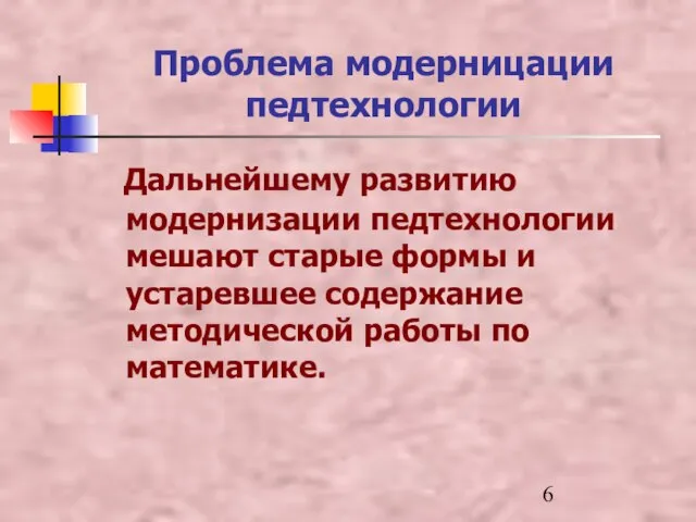 Проблема модерницации педтехнологии Дальнейшему развитию модернизации педтехнологии мешают старые формы и устаревшее