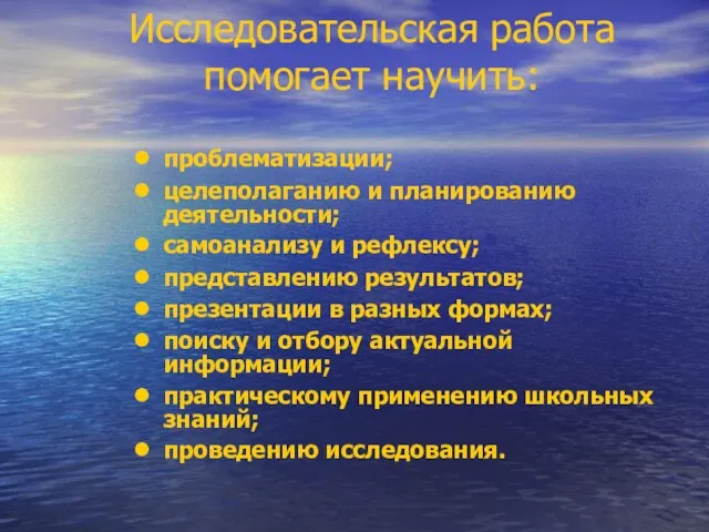 Исследовательская работа помогает научить: проблематизации; целеполаганию и планированию деятельности; самоанализу и рефлексу;