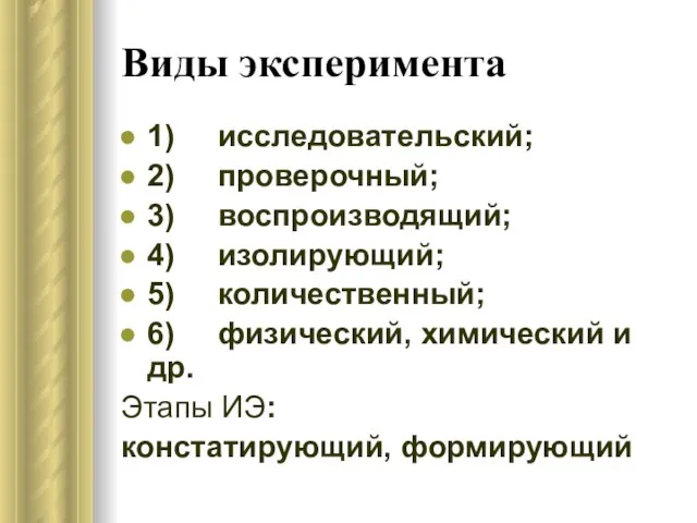 Виды эксперимента 1) исследовательский; 2) проверочный; 3) воспроизводящий; 4) изолирующий; 5) количественный;