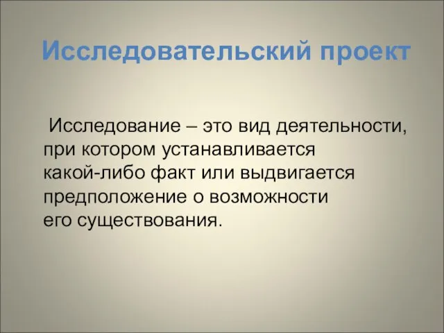 Исследовательский проект Исследование – это вид деятельности, при котором устанавливается какой-либо факт