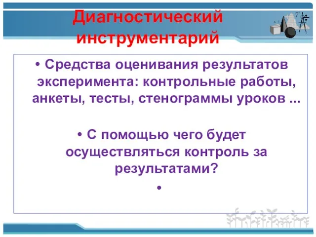 Средства оценивания результатов эксперимента: контрольные работы, анкеты, тесты, стенограммы уроков ... С