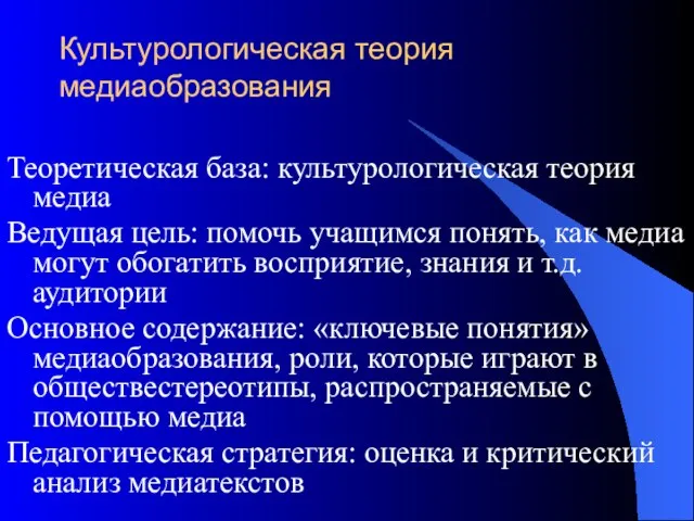 Культурологическая теория медиаобразования Теоретическая база: культурологическая теория медиа Ведущая цель: помочь учащимся