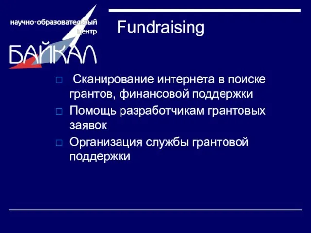 Fundraising Сканирование интернета в поиске грантов, финансовой поддержки Помощь разработчикам грантовых заявок Организация службы грантовой поддержки