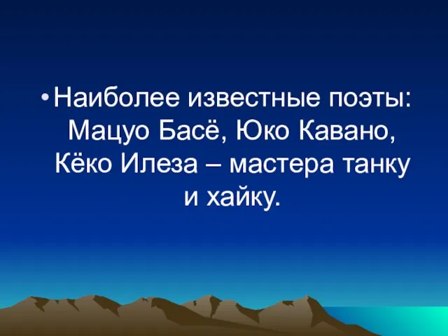 Наиболее известные поэты: Мацуо Басё, Юко Кавано, Кёко Илеза – мастера танку и хайку.