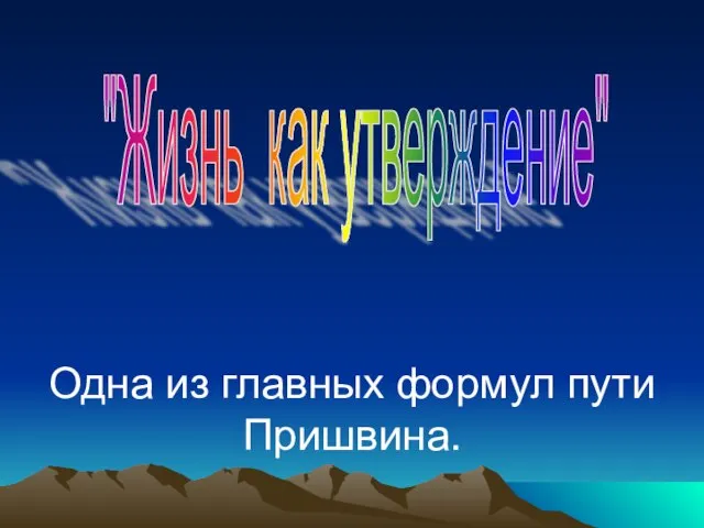 "Жизнь как утверждение" Одна из главных формул пути Пришвина.