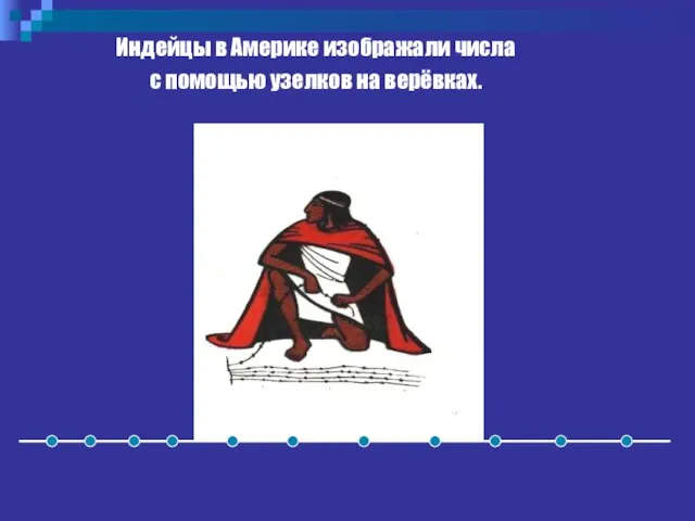 Индейцы в Америке изображали числа с помощью узелков на верёвках.