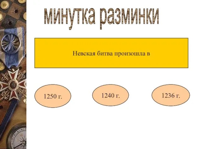 минутка разминки Невская битва произошла в 1250 г. 1240 г. 1236 г.
