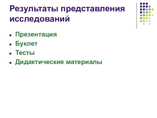 Результаты представления исследований Презентация Буклет Тесты Дидактические материалы