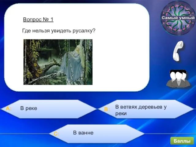 Вопрос № 1 Баллы Где нельзя увидеть русалку? В реке В ветвях