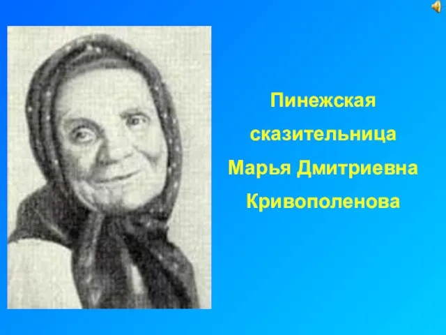 Пинежская сказительница Марья Дмитриевна Кривополенова