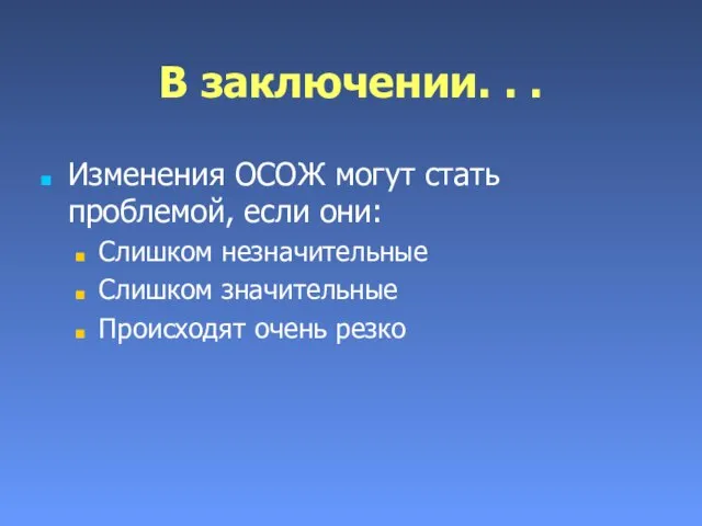 В заключении. . . Изменения ОСОЖ могут стать проблемой, если они: Слишком