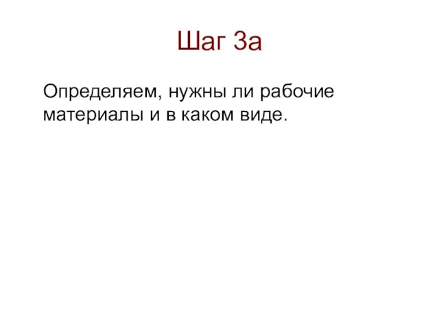 Шаг 3а Определяем, нужны ли рабочие материалы и в каком виде.