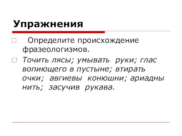 Упражнения Определите происхождение фразеологизмов. Точить лясы; умывать руки; глас вопиющего в пустыне;