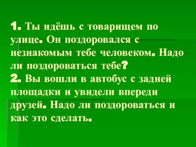 1. Ты идёшь с товарищем по улице. Он поздоровался с незнакомым тебе