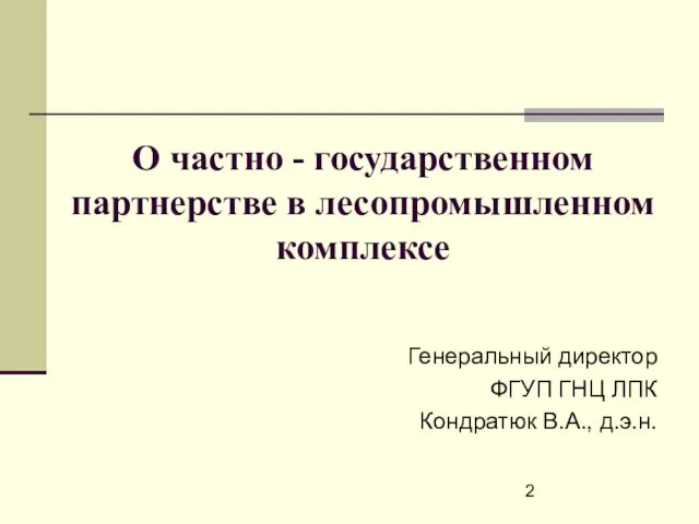 О частно - государственном партнерстве в лесопромышленном комплексе Генеральный директор ФГУП ГНЦ ЛПК Кондратюк В.А., д.э.н.