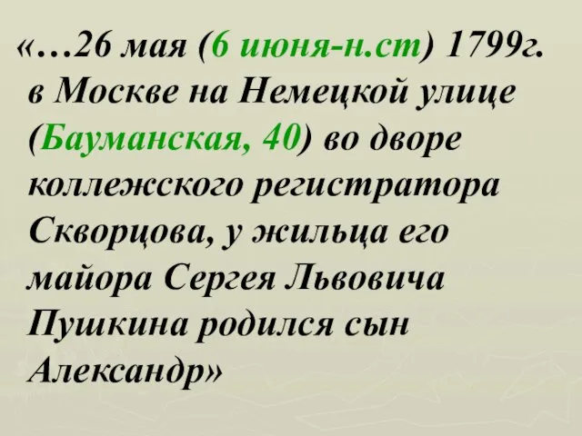 «…26 мая (6 июня-н.ст) 1799г. в Москве на Немецкой улице (Бауманская, 40)