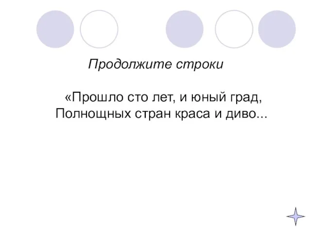 Продолжите строки «Прошло сто лет, и юный град, Полнощных стран краса и диво...