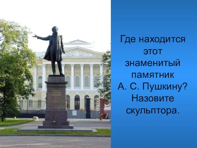 Где находится этот знаменитый памятник А. С. Пушкину? Назовите скульптора.