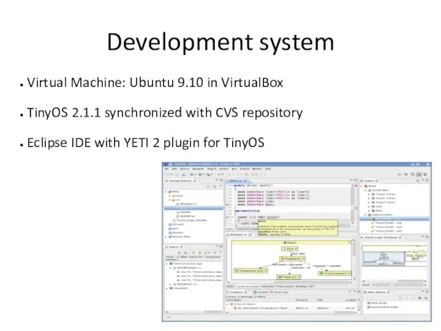 Development system Virtual Machine: Ubuntu 9.10 in VirtualBox TinyOS 2.1.1 synchronized with