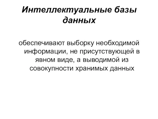 Интеллектуальные базы данных обеспечивают выборку необходимой информации, не присутствующей в явном виде,