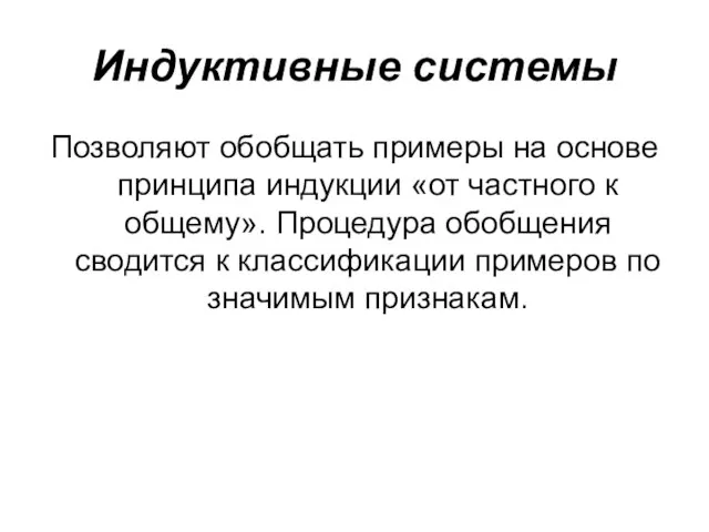 Индуктивные системы Позволяют обобщать примеры на основе принципа индукции «от частного к